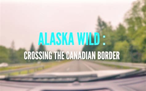 Alaska Wild: Crossing The Canadian Border | Venture Wild