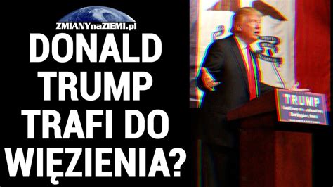 Donald Trump Zosta Skazany Za Rzekome Oszustwa I Mo E I Do Wi Zienia