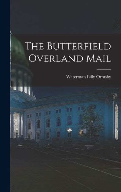 The Butterfield Overland Mail By Waterman Lilly 1834 1908 Au Ormsby