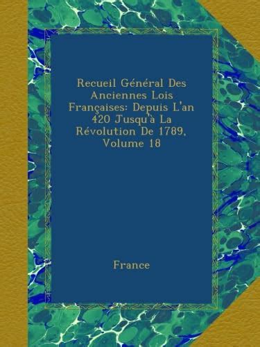 Recueil Général Des Anciennes Lois Françaises Depuis L an 420 Jusqu à