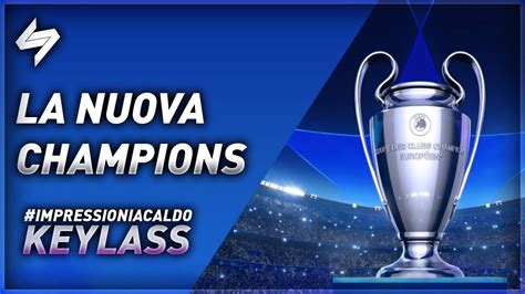 La Nuova Champions League Come Funziona E PerchÉ È Geniale Impressioniacaldo Keylass Youtube