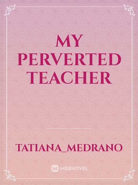 Read My Perverted Teacher Tatianamedrano Webnovel