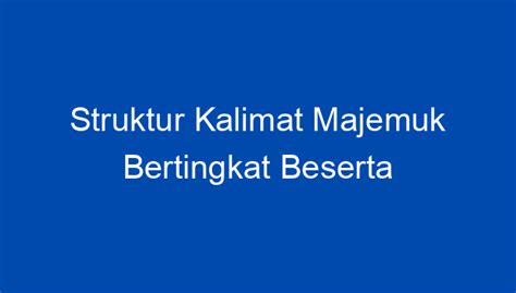 Struktur Kalimat Majemuk Bertingkat Beserta Ciri Ciri Dan Contohnya