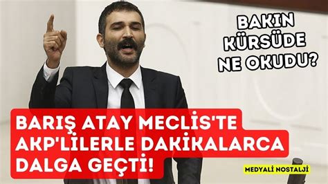 Barış Atay Meclis te AKP lilerle dakikalarca dalga geçti Bakın kürsüde