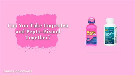 Can I Take Ibuprofen And Pepto Bismol Together Drugs Coverage