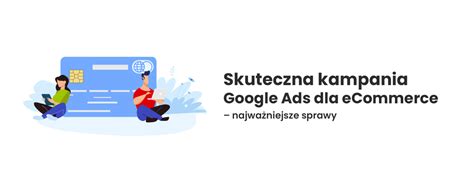 Skuteczna kampania Google Ads dla eCommerce najważniejsze sprawy