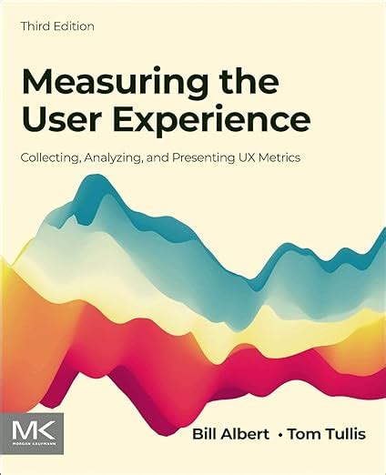 Measuring The User Experience Collecting Analyzing And Presenting Ux Metrics