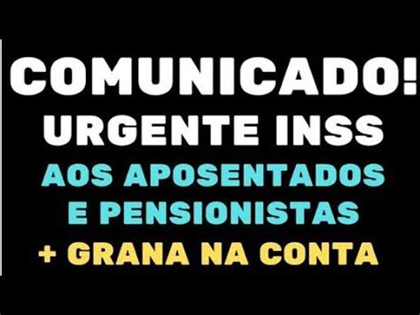 COMUNICADO URGENTE INSS AOS APOSENTADOS E PENSIONISTAS GRANA NA CONTA