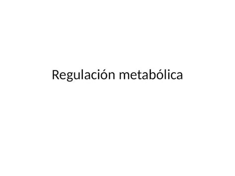 PPTX Regulación metabólica Rutas metabólicas Serie de reacciones