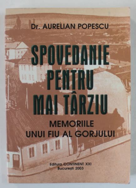 Spovedanie Pentru Mai Tarziu Memoriile Unui Fiu A Gorjului De Dr