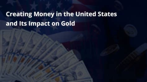 Creating Money In The United States And Its Impact On Gold