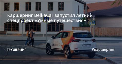 Каршеринг BelkaCar запустил летний спецпроект «Умные путешествия ...