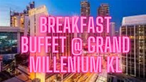 Buffet Breakfast At Grand Millenium Hotel KL YouTube