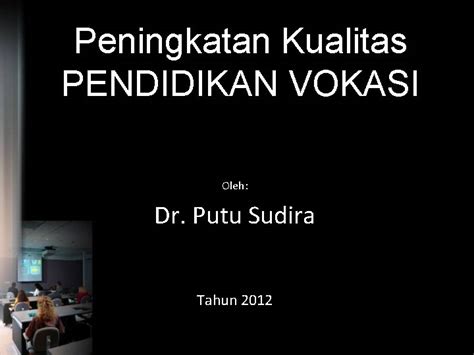 Peningkatan Kualitas Pendidikan Vokasi Oleh Dr Putu Sudira