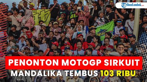 Penonton Motogp Di Sirkuit Pertamina Mandalika Diklaim Tembus