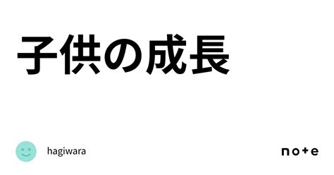 子供の成長｜hagiwara