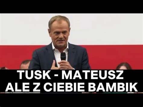 Tusk Mateusz Ale Z Ciebie Bambik Youtube