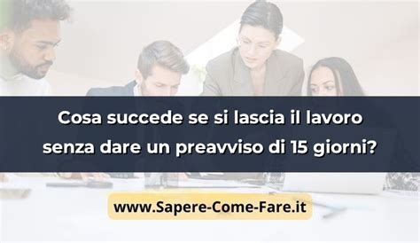 Cosa Succede Se Si Lascia Il Lavoro Senza Dare Un Preavviso Di 15 Giorni