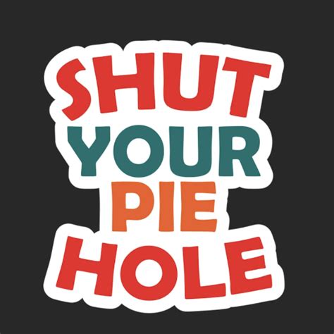 Shut Your Pie Hole Sticker Funny Stickers Greetings Stickers Sti