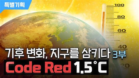 특별기획 기후 변화 지구를 삼키다 3부 Code Red 1 5C YTN 사이언스 YouTube