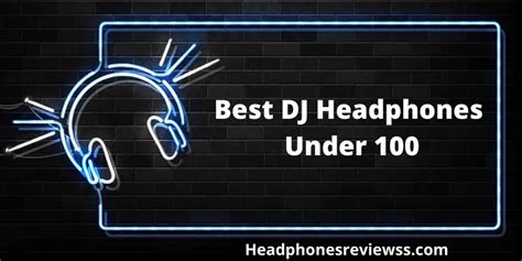 Best DJ Headphones Under $100 in 2022 - [Reviews & Buying Guide]