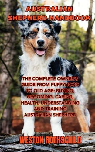 AUSTRALIAN SHEPHERD HANDBOOK THE COMPLETE OWNER S GUIDE FROM PUPPYHOOD