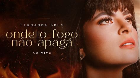 Fernanda Brum Onde o Fogo Não Apaga Ao Vivo YouTube