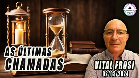 VITAL FROSI AS ÚLTIMAS CHAMADAS 02 03 2024 É AGORA OU NUNCA YouTube