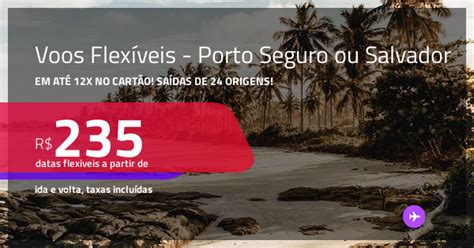 Voos Promo Voos Flex Veis Passagens Para Porto Seguro Ou Salvador A