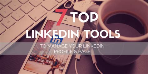 7 Top Linkedin Tools To Manage Your Linkedin Profile Page