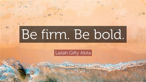 Lailah Ty Akita Quote “be Firm Be Bold ”