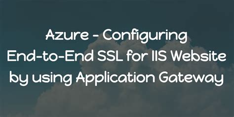 Azure Configuring End To End Ssl For Iis Website By Using Application