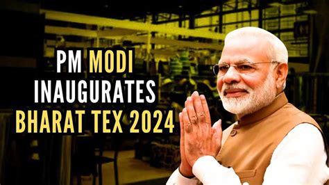 Bharat Tex 2024 Pm Modi Inaugurates Global Textile Events