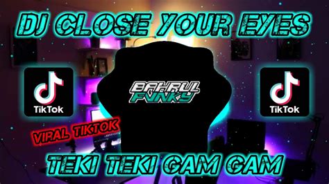 DJ CLOSE YOUR EYES X GAM GAM TEKI TEKI VIRAL TIKTOK FULL BASS 2022