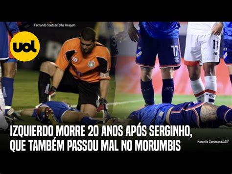 Izquierdo Morre Anos Ap S Serginho Que Passou Mal No Morumbis