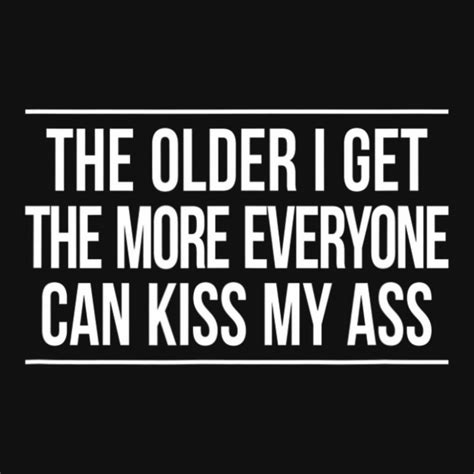 The Older I Get The More Everyone Can Kiss My Ass Bicycle License Plate By Cm Arts Artistshot