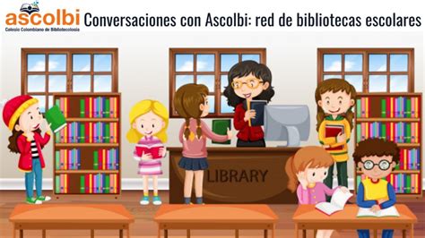 Conversaciones Con Ascolbi Red De Bibliotecas Escolares Youtube