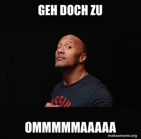 GEH DOCH ZU OMMMMMAAAAA Dwayne Johnson The Rock Meme Generator