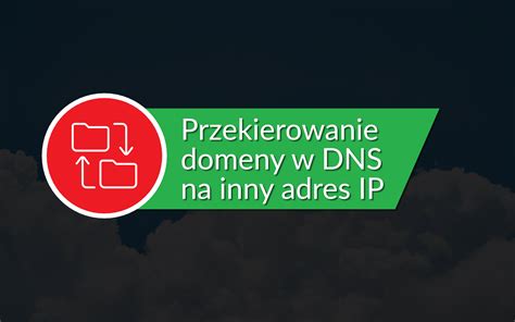 Przekierowanie Domeny W Dns Na Inny Adres Ip Blog Wer Pl Wszystko O