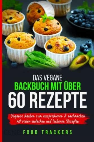 DAS VEGANBACKBUCH MIT ÜBER 60 REZEPTE VEGANES BACKEN ZUM AUSPROBIEREN