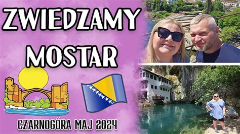 JEDZIEMY DO MOSTARU I TRASA DO CZARNOGÓRY I 1 MAJ CZARNOGÓRA 2024