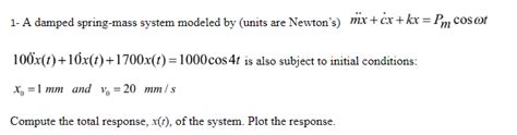 Solved 1 A Damped Spring Mass System Modeled By Units Are Chegg