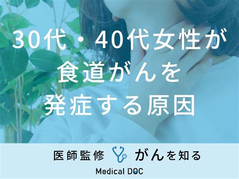 「30代・40代女性が食道がんを発症する原因」はご存知ですか？初期症状も解説！ メディカルドック