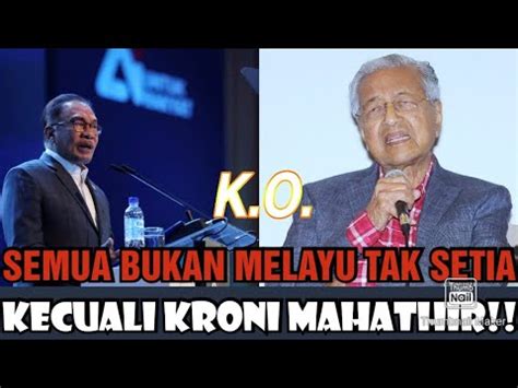 Semua Bukan Melayu Tak Setiakecuali Kroni Mahathir Youtube