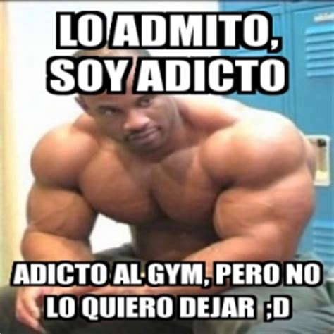 Meme Personalizado Lo Admito Soy Adicto Adicto Al Gym Pero No Lo