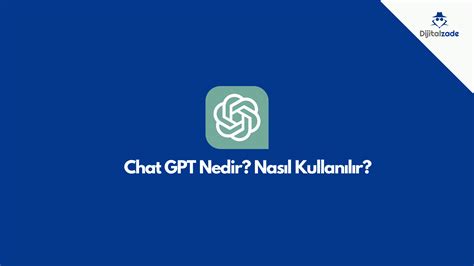 Chat GPT Nedir Nasıl Kullanılır Dijitalzade