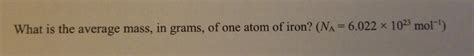 Solved What is the average mass, in grams, of one atom of | Chegg.com