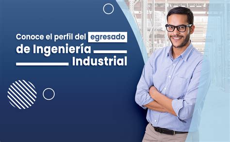 Conoce el perfil del egresado de Ingeniería Industrial FACTI