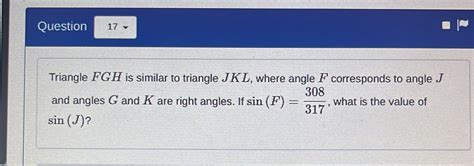 Question 17 Triangle Fgh Is Similar To Triangle Jkl Where Angle F Corresponds To Angle J Math