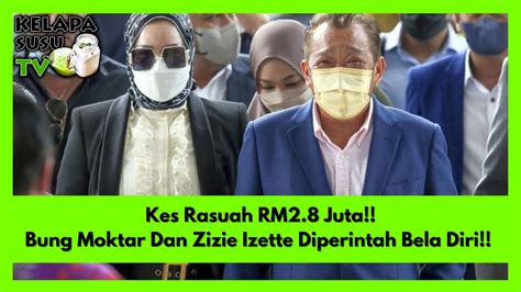 Kes Rasuah RM2 8 Juta Bung Moktar Dan Zizie Izette Diperintah Bela